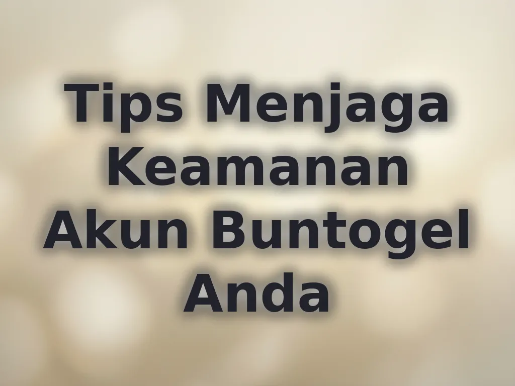 Tips Menjaga Keamanan Akun Buntogel Anda