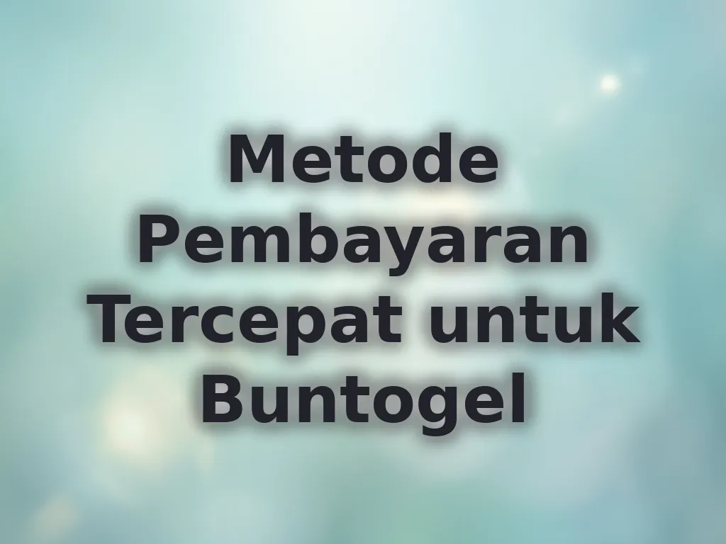 Metode Pembayaran Tercepat untuk Buntogel